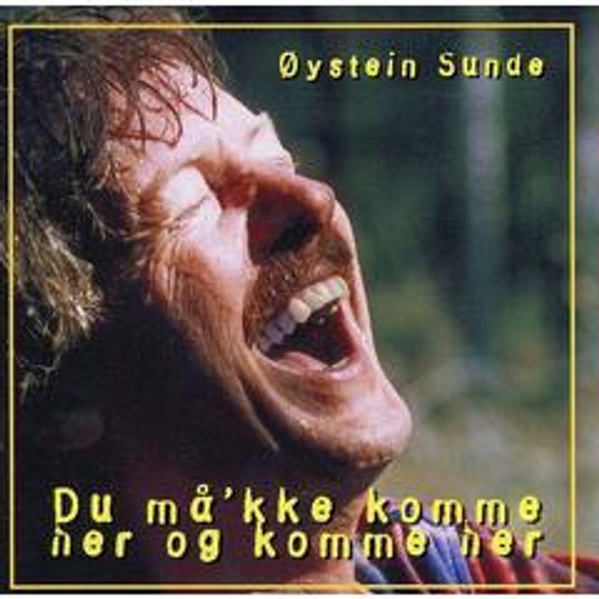Hovedbilde Øystein Sunde-Du Må'kke Komme Her Og Komme Her 